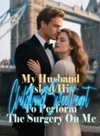 My Husband Asked His Childhood Sweetheart To Perform The Surgery On Me