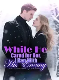 While He Cared for Her, I Ran With His Enemy
