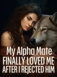 My Alpha Mate Finally Loved Me After I Rejected Him