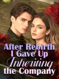 After Rebirth, I Gave Up Inheriting the Company