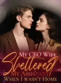 My CEO Wife Sheltered My Assistant When I wasn't Home