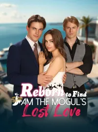 Reborn to Find I Am the Mogul's Lost Love