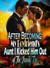 After Becoming My Boyfriend's Aunt, I Kicked Him Out of The Family Tree