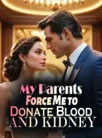 My Parents Force Me to Donate Blood and Kidney