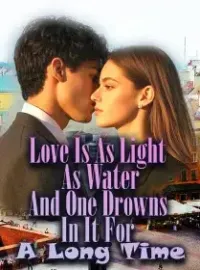 Love Is As Light As Water, And One Drowns In It For A Long Time