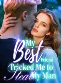 My Best Friend Tricked Me to Steal My Man