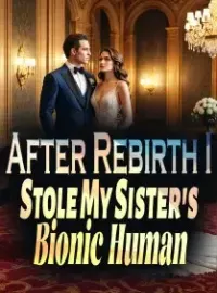 After Rebirth, I Stole My Sister's Bionic Human