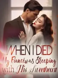 When I died, My Fiancé was Sleeping with His Sweetheart