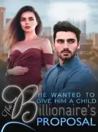 He Wanted Me To Give Him A Child~The Billionaire's Proposal