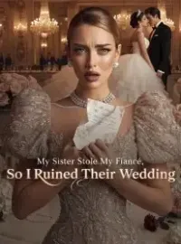 My Sister Stole My Fiancé,So I Ruined Their Wedding