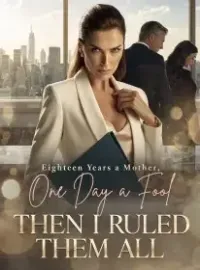 Eighteen Years a Mother, One Day a Fool ,Then I Ruled Them All