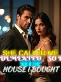 She Called Me Demented,So I Sold the House I Bought Her
