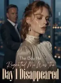 The Day He Regretted Me Was the Day I Disappeared