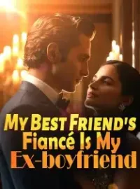 My Best Friend's Fiancé Is My Ex-boyfriend