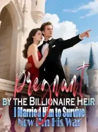 Pregnant by the Billionaire Heir I Married Him to Survive,Now I’m His War