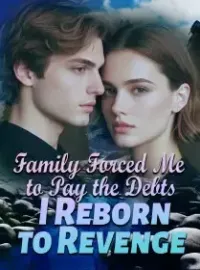 Family Forced Me to Pay the Debts, I Reborn to Revenge