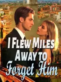 I Flew Miles Away to Forget Him