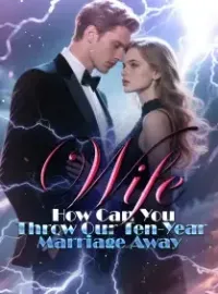 Wife, How Can You Throw Our Ten-Year Marriage Away!