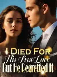 I Died For His First Love, But He Regretted It