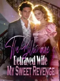 The Billionaire's Betrayed Wife My Sweet Revenge