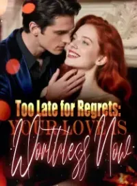 Too Late for Regrets: Your Love Is Worthless Now