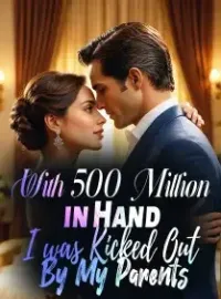 With 500 Million in Hand, I was Kicked Out By My Parents