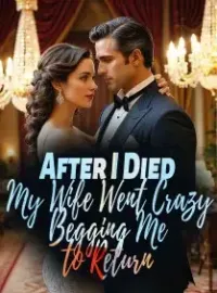 After I Died, My Wife Went Crazy Begging Me to Return
