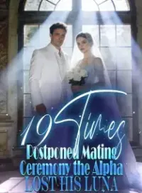 19 Times Postponed Mating Ceremony, the Alpha Lost His Luna