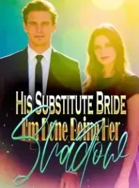 His Substitute Bride I'm Done Being Her Shadow