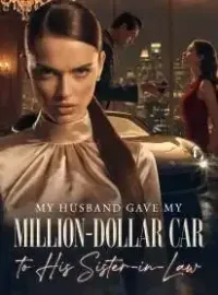 My Husband Gave My Million-Dollar Car to His Sister-in-Law