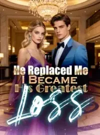 He Replaced Me, I Became His Greatest Loss