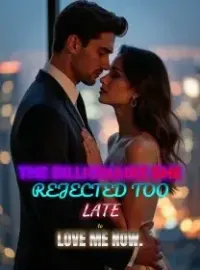 The Billionaire She Rejected Too Late to Love Me Now