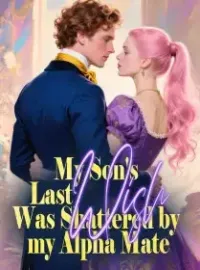 My Son's Last Wish Was Shattered by my Alpha Mate