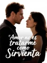 Amor no es tratarme como Sirvienta