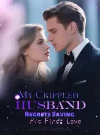My Crippled Husband Regrets Saving His First Love