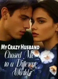 My Crazy Husband Chased Me to a Different World