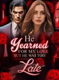 He Yearned for My Love but He Was Too Late