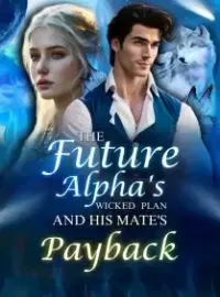 The Future Alpha's Wicked Plan and His Mate's Payback
