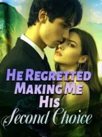 He Regretted Making Me His Second Choice