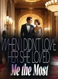 When I Didn't Love Her, She Loved Me the Most