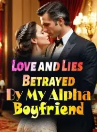 Love and Lies:Betrayed By My Alpha Boyfriend