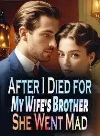 After I Died for My Wife's Brother, She Went Mad