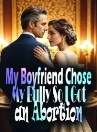 My Boyfriend Chose My Bully, So I Got an Abortion
