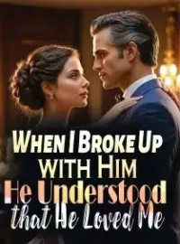 When I Broke Up with Him, He Understood that He Loved Me