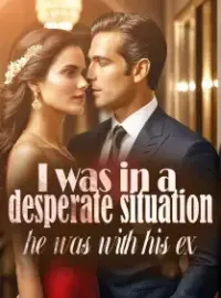 I was in a desperate situation, he was with his ex