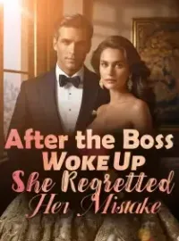 After the Boss Woke Up, She Regretted Her Mistake