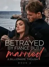 Betrayed By Fiance But I Married A Billionaire Though 2