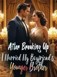 After Breaking Up, I Married My Boyfriend's Younger Brother