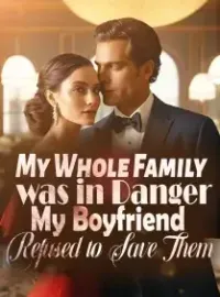 My Whole Family was in Danger,My Boyfriend Refused to Save Them