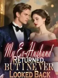 My Ex-Husband Returned, But I Ne ver Looked Back